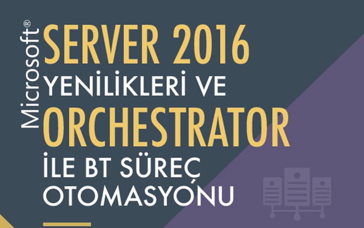Windows Server 2016 Yenilikleri ve Orchestrator ile BT Süreçleri Seminerimiz